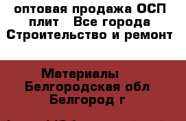 оптовая продажа ОСП плит - Все города Строительство и ремонт » Материалы   . Белгородская обл.,Белгород г.